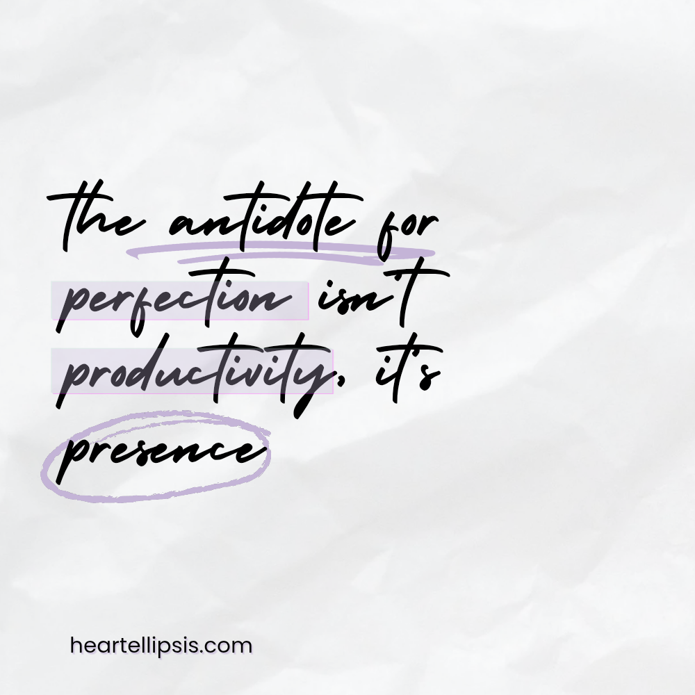 White crumpled paper background with black text in script font saying "The antidote for perfection isn't productivity, it's presence" with purple decals underlining antidote, highlighting perfection and productivity and circling presence. The very bottom features a link to heartellipsis.com